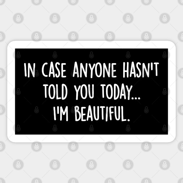 Funny sarcastic 'IN CASE ANYONE HASN'T TOLD YOU TODAY... I'M BEAUTIFUL' Sticker by keeplooping